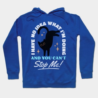 I have no idea what I'm doing and you can't stop me - Cat Mom Hoodie